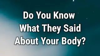 💌 Do You Know What They Said About Your Body...
