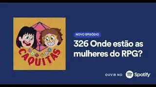 Onde est&atilde;o as mulheres do RPG? | Caquitas Podcast 326