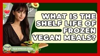 What Is The Shelf Life Of Frozen Vegan Meals? - Vegan Nutrition Kitchen