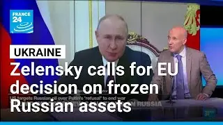 Zelensky calls for EU decision on frozen Russia assets as soon as possible &bull; FRANCE 24 English