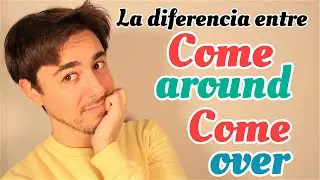 COME AROUND o COME OVER en INGLÉS