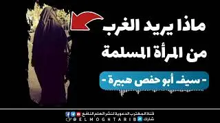 ماذا يريد الغرب من المرأة المسلمة | مقطع قيّم مـن إلـقـاء الأخ الفاضل سيف أبو حفص هبيرة
