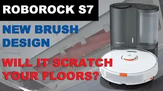 Roborock S7 - New Brush Design, Will it Scratch Your Floors?