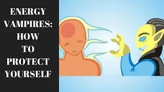 ENERGY VAMPIRES: WHAT ARE THEY AND HOW TO PROTECT YOURSELF