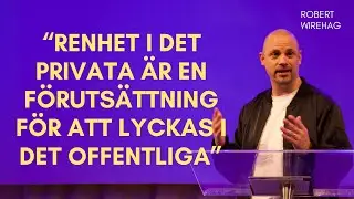 Predikan: Renhet i det privata &auml;r en f&ouml;ruts&auml;ttning f&ouml;r att lyckas i det offentliga av Robert Wirehag