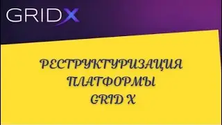 РЕСТРУКТУРИЗАЦИЯ ПЛАТФОРМЫ GRID X