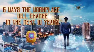6 Ways the Workplace Will Change in the Next 10 Years
