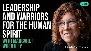 Margaret Wheatley on warriors for the human spirit