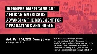 Japanese Americans and African Americans Advancing the Movement for Reparations and H.R. 40
