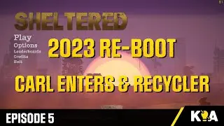 CARL ENTERS & RECYCLER - SHELTERED - 2023 Re-Boot - Episode 5