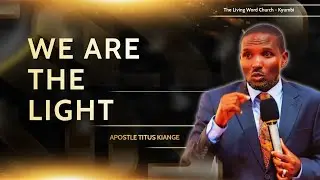 WE ARE THE LIGHT  || APOSTLE TITUS KIANGE