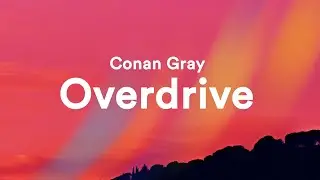 Conan Gray - Overdrive (Clean - Lyrics)