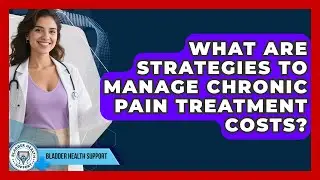 What Are Strategies To Manage Chronic Pain Treatment Costs? - Bladder Health Support