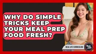 Why Do Simple Tricks Keep Your Meal Prep Food Fresh? - Real Life Curriculum