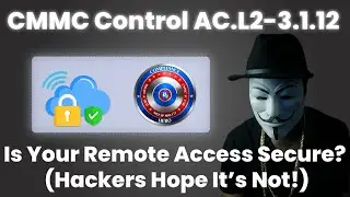 CMMC Control AC.L2-3.1.12 &ndash; Is Your Remote Access Secure? (Hackers Hope It&rsquo;s Not!)