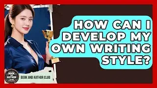 How Can I Develop My Own Writing Style? | Book and Author Club News