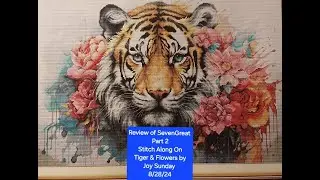 Review of the SevenGreat Store Part 2 Stitching Tiger & Flowers by Joy Sunday 8/28/24