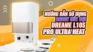 Hướng dẫn sử dụng robot hút bụi lau nhà Dreame L10s Pro Ultra Heat