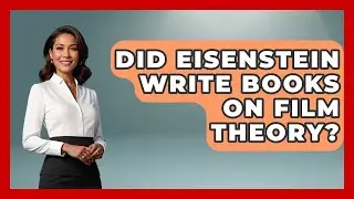 Did Eisenstein Write Books On Film Theory? - Europe Through the Ages