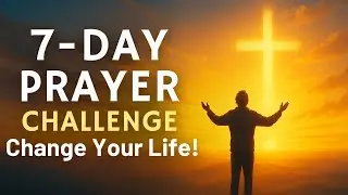 7-Day Prayer Challenge for Life Transformation | Daily Prayers to Change Your Life