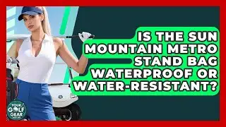 Is The Sun Mountain Metro Stand Bag Waterproof Or Water-resistant? - Your Golf Gear Insider