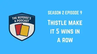 Thistle make it 5 wins in a row | The Referee's a Podcast S2E9