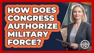 How Does Congress Authorize Military Force?