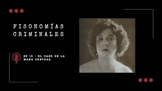 Fisonomías criminales #19 - El caso de la mano cortada
