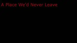 A Place We'd Never Leave