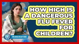 How High Is A Dangerous Flu Fever For Children? - Influenza Relief Guide