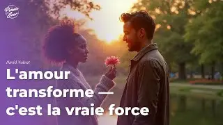 L'amour transforme — c'est la vraie force