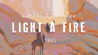 Carole &Tuesday /light a fire lyrics