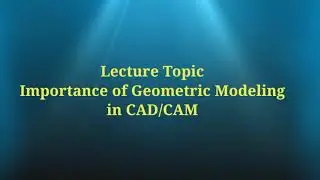 Importance of Geometric Modeling in CAD/CAM