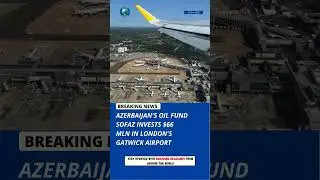 Azerbaijan&rsquo;s oil fund invests $66 million in London&rsquo;s Gatwick Airport