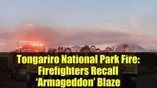 Tongariro National Park Fire: Firefighters Recall &lsquo;Armageddon&rsquo; Blaze | New Zealand Wildfire Crisis
