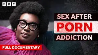 How does a porn obsession affect your sex life? | BBC Documentary