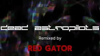 Dead Astropilots remixed by Red Gator - Wild Fever