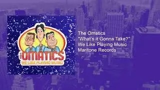 The Omatics  What's it Gonna Take