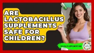 Are Lactobacillus Supplements Safe for Children? - The Health Supplement Hub