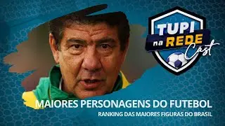 Tupi na Rede Cast #26 - Maiores personagens do futebol