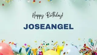 JOSEANGEL Birthday Song – Happy Birthday JOSEANGEL