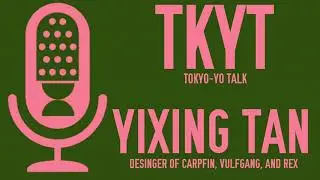 TokYo-Yo Talk: Interview with Yixing Tan (designer of Carpfin, Vulfgang, and REX)