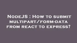 NodeJS : How to submit multipart/form-data from react to express?