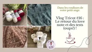 Vlog Tricot #16 S2 : Le retour du love note et des tests (oups!) !