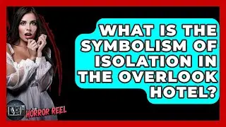What Is The Symbolism Of Isolation In The Overlook Hotel? - The Horror Reel