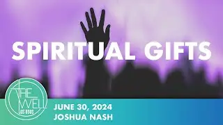 SPIRITUAL GIFTS / 1 Corinthians 12 / Joshua Nash / The Well Los Osos