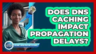 Does DNS Caching Impact Propagation Delays?
