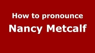 How to pronounce Nancy Metcalf (American English/US)  - PronounceNames.com