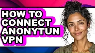 How to Connect Anonytun Vpn - Full Guide