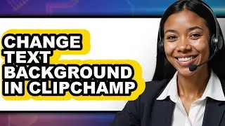 How to Change Text Background in Clipchamp - Full Guide